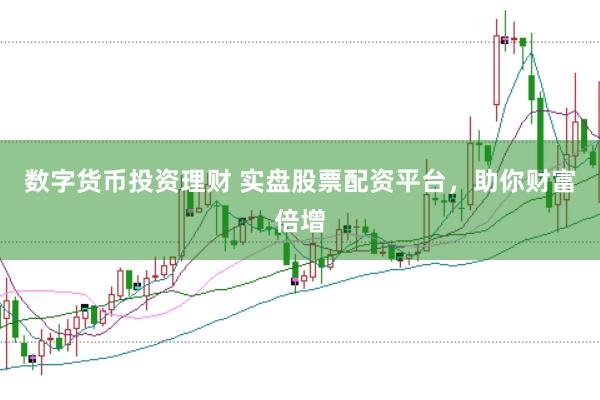 数字货币投资理财 实盘股票配资平台，助你财富倍增