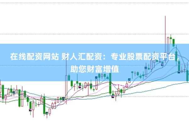 在线配资网站 财人汇配资：专业股票配资平台，助您财富增值