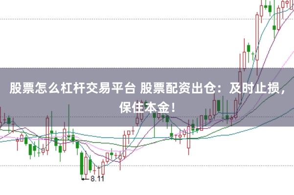 股票怎么杠杆交易平台 股票配资出仓：及时止损，保住本金！