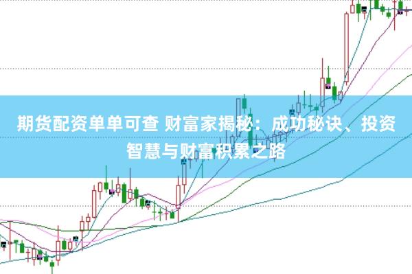 期货配资单单可查 财富家揭秘：成功秘诀、投资智慧与财富积累之路