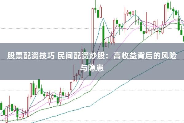 股票配资技巧 民间配资炒股：高收益背后的风险与隐患