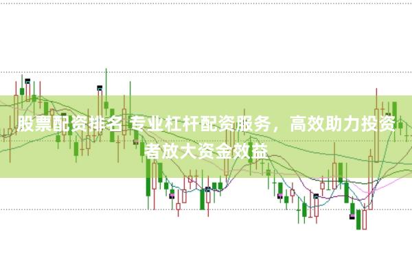 股票配资排名 专业杠杆配资服务，高效助力投资者放大资金效益