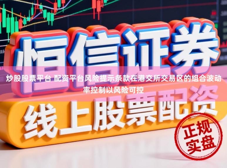炒股股票平台 配资平台风险提示条款在港交所交易区的组合波动率控制以风险可控