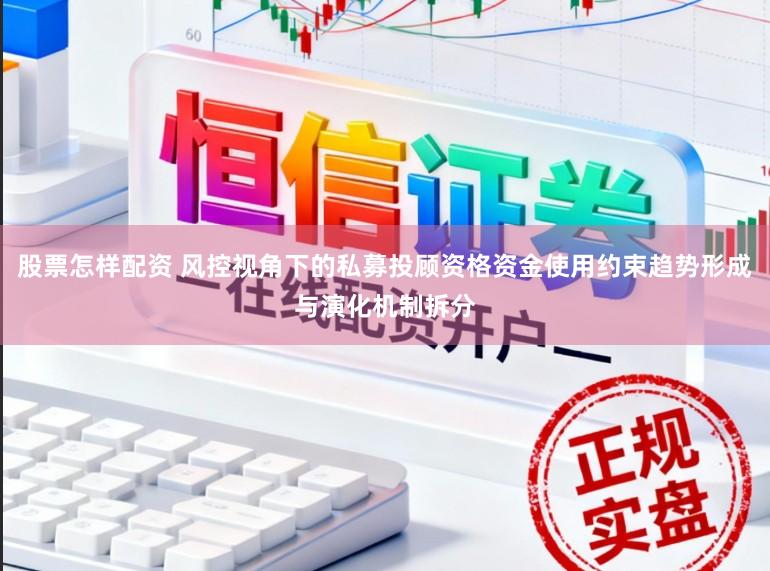 股票怎样配资 风控视角下的私募投顾资格资金使用约束趋势形成与演化机制拆分