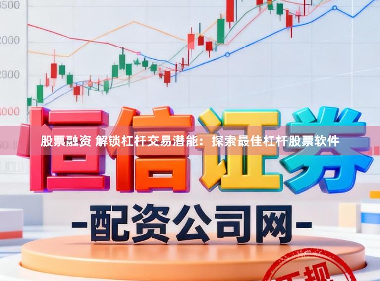 股票融资 解锁杠杆交易潜能：探索最佳杠杆股票软件