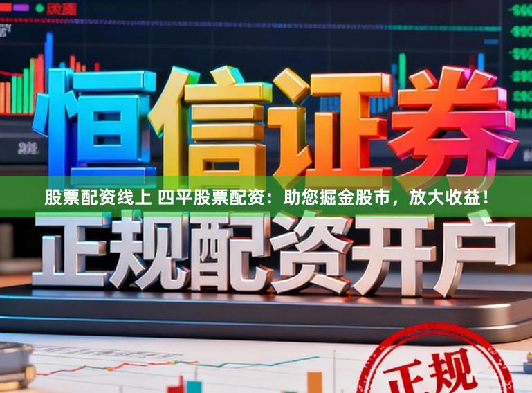 股票配资线上 四平股票配资：助您掘金股市，放大收益！
