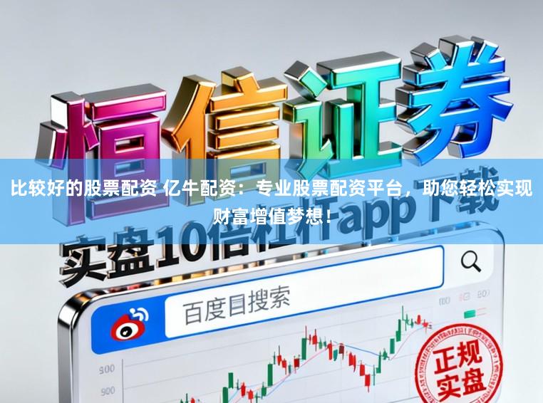 比较好的股票配资 亿牛配资:专业股票配资平台,助您轻松实现财富增值梦想!