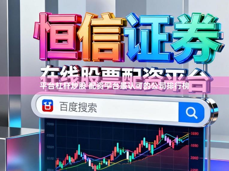 平台杠杆炒股 配资平台最认可的公司排行榜