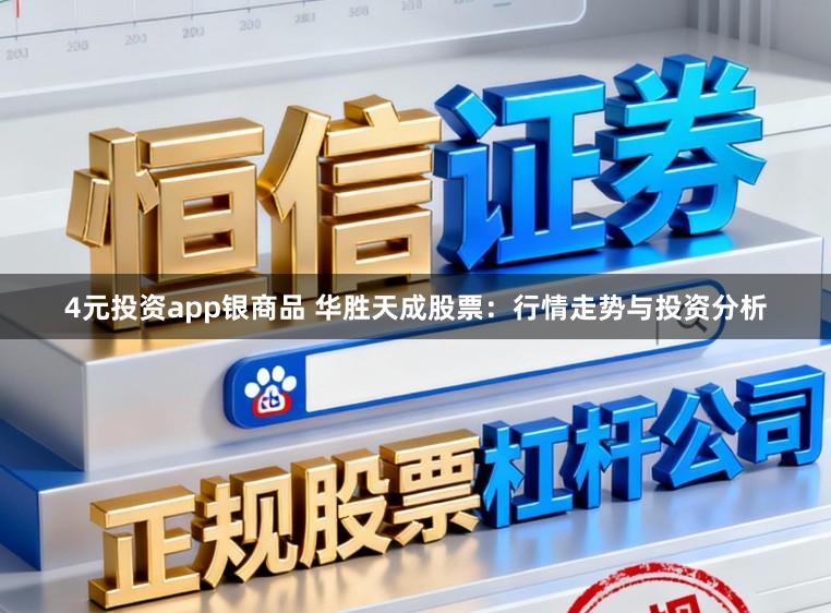4元投资app银商品 华胜天成股票：行情走势与投资分析