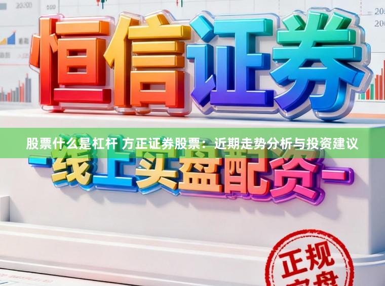 股票什么是杠杆 方正证券股票：近期走势分析与投资建议
