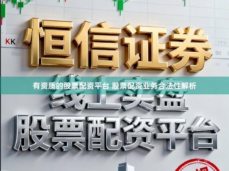 有资质的股票配资平台 股票配资业务合法性解析