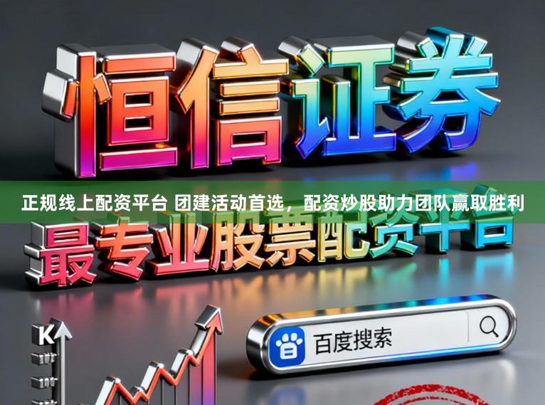 正规线上配资平台 团建活动首选，配资炒股助力团队赢取胜利