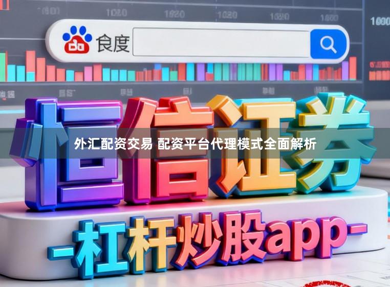 外汇配资交易 配资平台代理模式全面解析