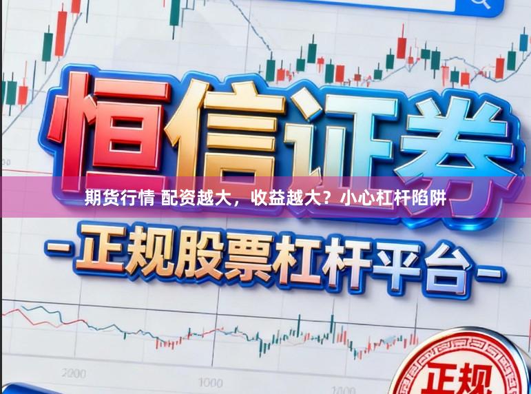 期货行情 配资越大，收益越大？小心杠杆陷阱