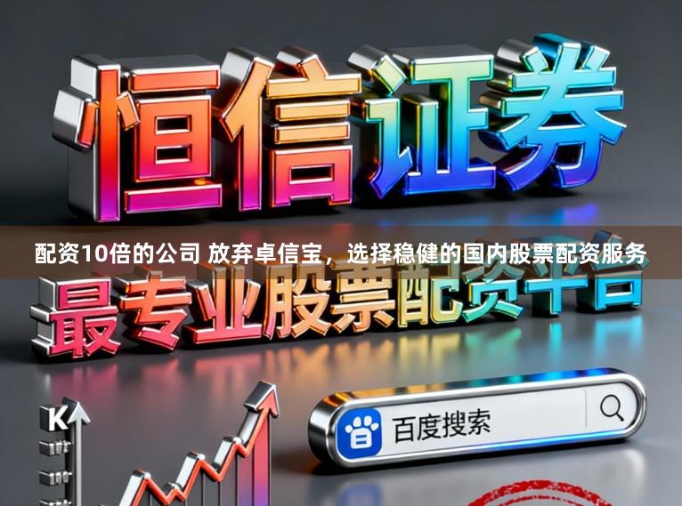 配资10倍的公司 放弃卓信宝，选择稳健的国内股票配资服务